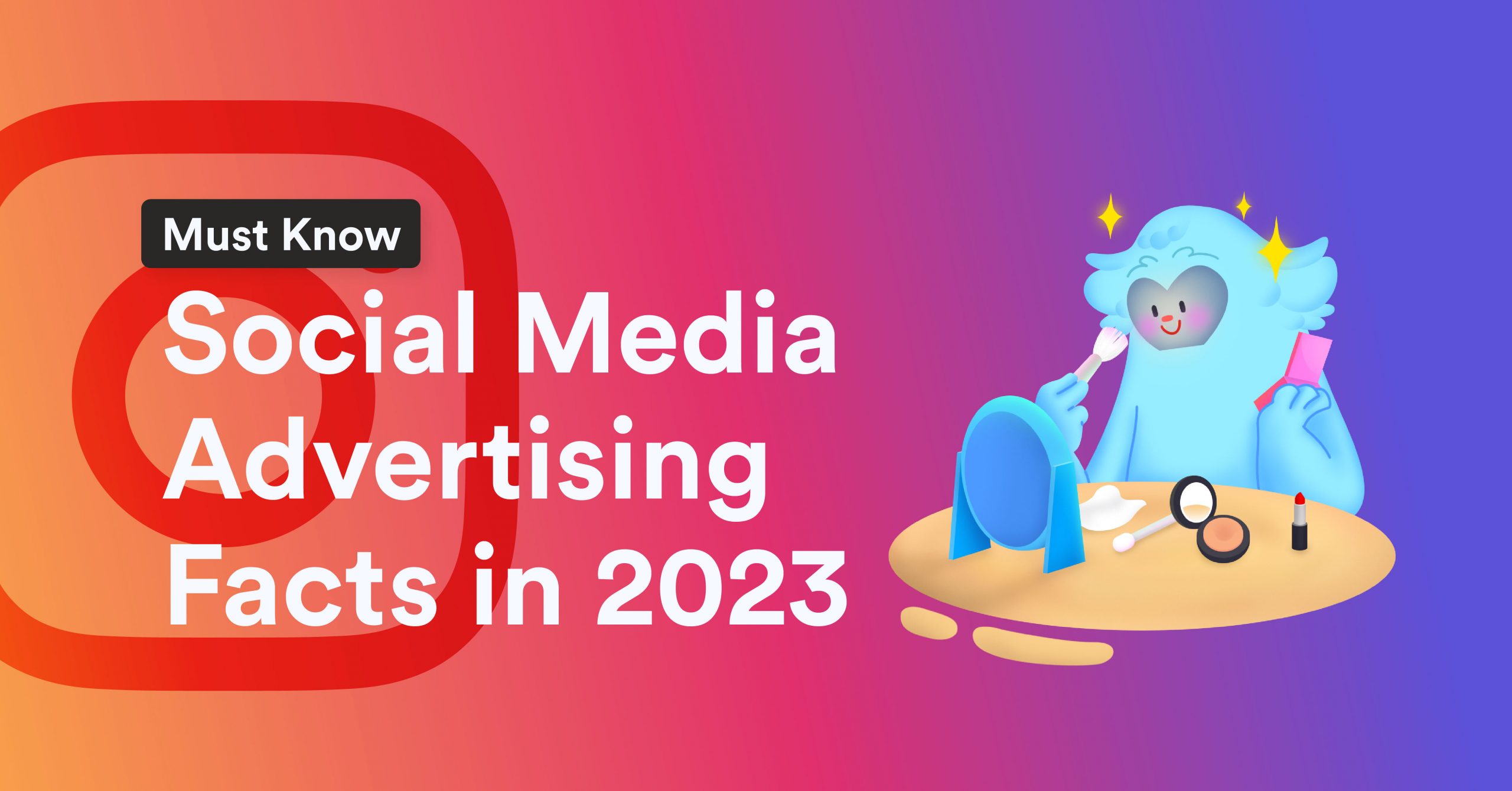 [Instagram] Must Know Social Media Advertising Facts in 2023