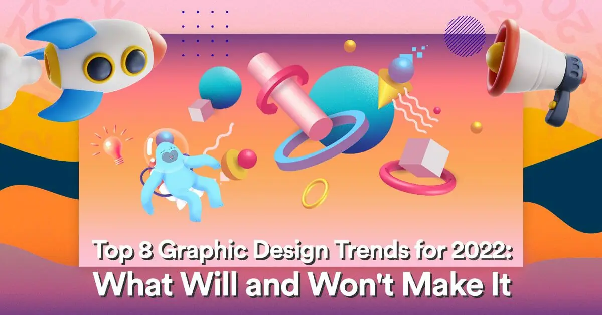 Top 8 Graphic Design Trends in 2022: What Will and Won’t Make It