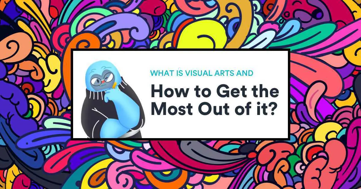 What Is Visual Art and How to Get the Most Out of It