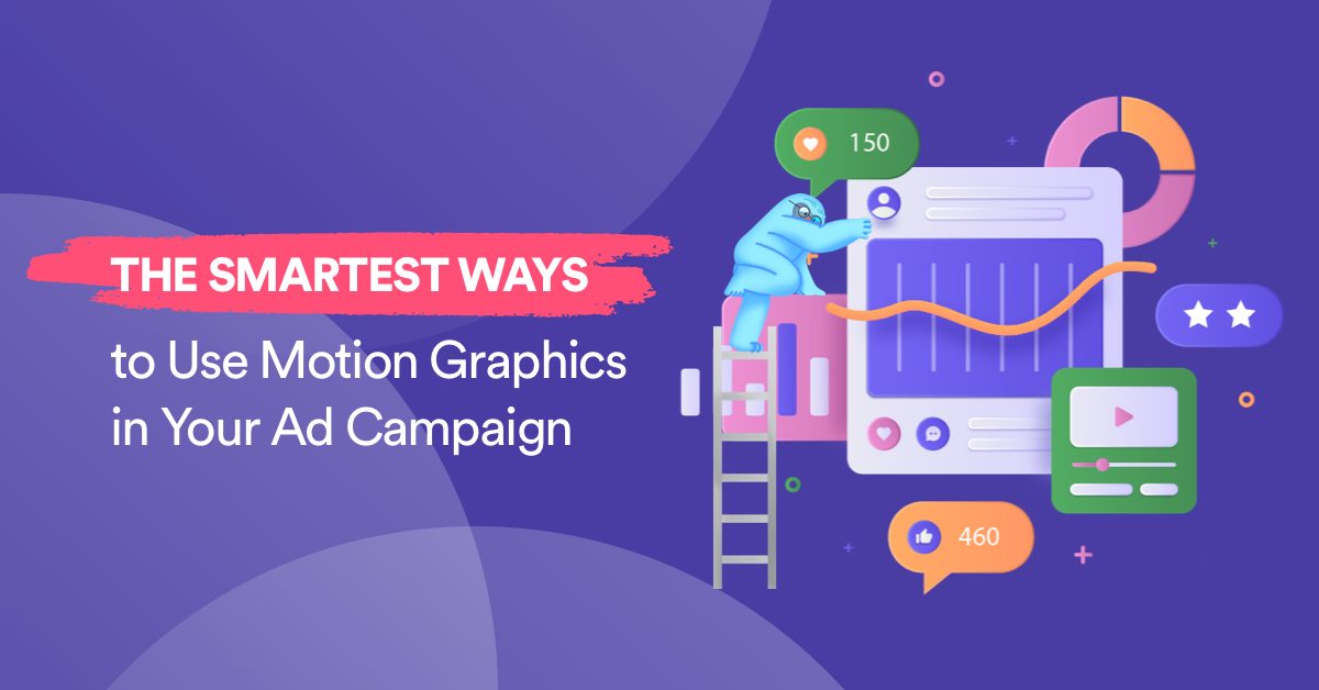The Smartest Ways To Use Motion Graphics in Your Ad Campaign
