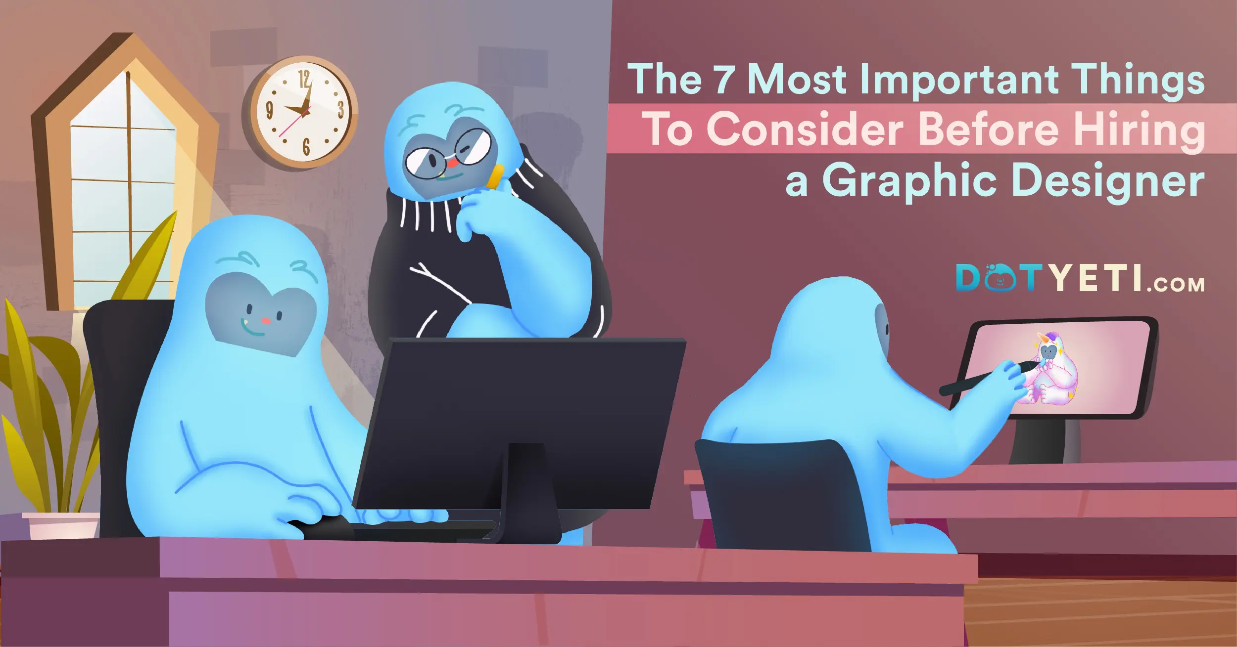 The 7 Most Important Things To Consider Before Hiring A Graphic Designer